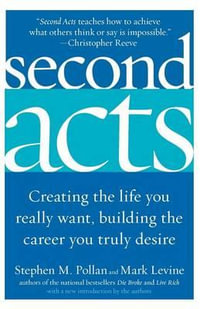 Second Acts : Creating the Life You Really Want, Building the Career You Truly Desire - Stephen M Pollan