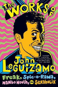 The Works of John Leguizamo : Freak, Spic-o-rama, Mambo Mouth, and Sexaho lix - John Leguizamo