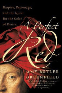 A Perfect Red : Empire, Espionage, and the Quest for the Color of Desire - Amy Butler Greenfield