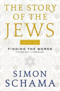 The Story of the Jews Volume One : Finding the Words 1000 Bc-1492 AD - Simon Schama