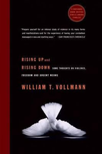 Rising Up And Rising Down : Some Thoughts On Violence, Freedom And Urgent Means - William T Vollmann