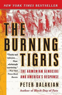 The Burning Tigris : The Armenian Genocide and America's Response - Peter Balakian