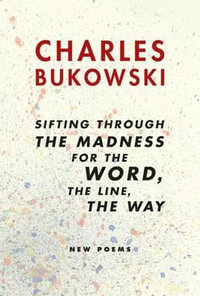 Sifting Through the Madness for the Word, the Line, the Way - Charles Bukowski