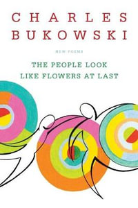 The People Look Like Flowers at Last : New Poems - Charles Bukowski