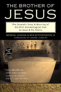 The Brother of Jesus : The Dramatic Story & Meaning of the First Archaeological Link to Jesus & His Family - Hershel Shanks