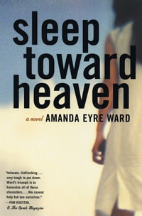 Sleep Toward Heaven : A Novel - Amanda Eyre Ward