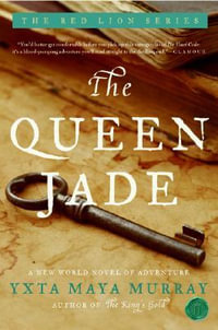 The Queen Jade : A New World Novel Of Adventure - Yxta Maya Murray