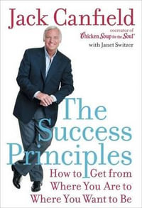 The Success Principles : How To Get From Where You Are To Where You Want To Be - Jack Canfield