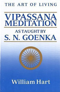 The Art of Living : Vipassana Meditation: As Taught by S. N. Goenka - William Hart