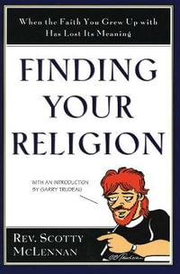 Finding Your Religion : When the Faith You Grew Up with Has Lost Its Meaning - Scotty McLennan