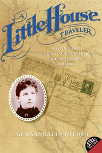 A Little House Traveler : Writings from Laura Ingalls Wilder's Journeys A cross America - Laura Ingalls Wilder