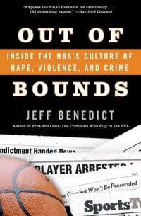 Out of Bounds : Inside the Nba's Culture of Rape, Violence, and Crime - Jeff Benedict