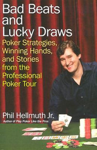 Bad Beats And Lucky Draws : Poker Strategies, Winning Hands, and Stories from the Professional Poker Tour - Phil Hellmuth