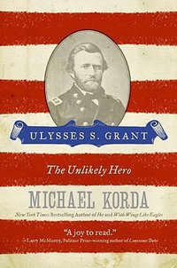 Ulysses S. Grant : The Unlikely Hero - Michael Korda