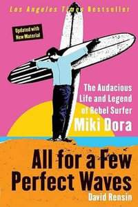 All for a Few Perfect Waves : The Audacious Life and Legend of Rebel Surfer Miki Dora - David Rensin