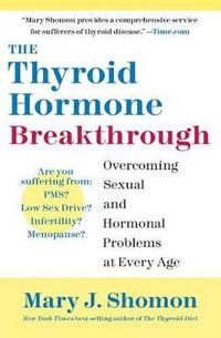 The Thyroid Hormone Breakthrough : Overcoming Sexual and Hormonal Problems at Every Age - Mary J Shomon