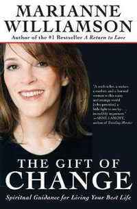 The Gift of Change : Spiritual Guidance for Living Your Best Life - Marianne Williamson