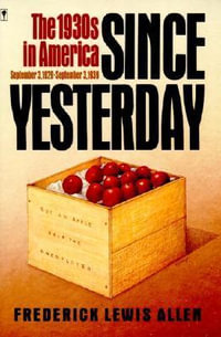 Since Yesterday : The 1930's in America, September 3, 1929 to September 3, 1939 - Frederick Lewis Allen