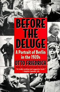 Before the Deluge : Portrait of Berlin in the 1920s, a - Otto Friedrich