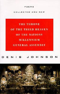 The Throne of the Third Heaven of the Nations Millennium General Assembly : Poems Collected and New - Denis Johnson