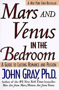 Mars and Venus in the Bedroom : Guide to Lasting Romance and Passion - John Gray