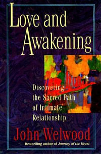 Love and Awakening : Discovering the Sacred Path of Intimate Relationship - John Welwood