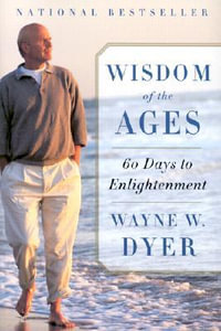 Wisdom of the Ages : A Modern Master Brings Eternal Truths Into Everyday Life - Wayne W. Dyer