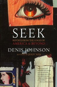 Seek : Reports from the Edges of America & Beyond - Denis Johnson