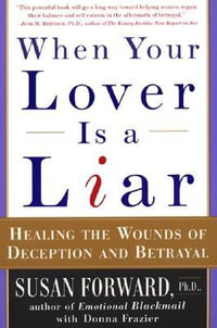 When Your Lover is a Liar : Healing the Wounds of Deception and Betrayal - Susan Forward