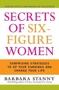 Secrets of Six-Figure Women : Surprising Strategies to Up Your Earnings and Change Your Life - Barbara Stanny