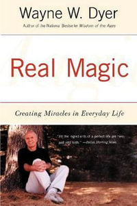 Real Magic : Creating Miracles in Everyday Life - Wayne Dr. Dyer