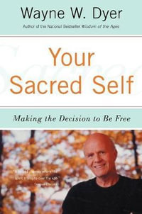 Your Sacred Self : Making the Decision to Be Free - Wayne W. Dyer