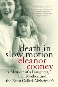 Death In Slow Motion A Memoir of a Daughter, Her Mother and the Beast Called Alzheimer's : A Memoir of a Daughter, Her Mother, and the Beast Called Alzheimer's - Elanor Cooney