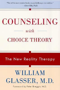 Counselling with Choice Theory : The New Reality Therapy - William Glasser