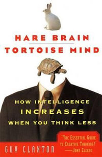 Hare Brain, Tortoise Mind : How Intelligence Increases When You Think Less - Guy Claxton