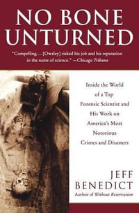 No Bone Unturned : Inside the World of a Top Forensic Scientist and His Work on America's Most Notorious Crimes and Disasters - Jeff Benedict