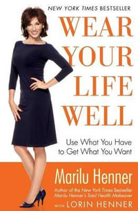 Wear Your Life Well : Use What You Have to Get What You Want - Marilu Henner