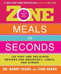 Zone Meals in Seconds : 150 Fast and Delicious Recipes for Breakfast, Lunch, and Dinner : 150 Fast and Delicious Recipes for Breakfast, Lunch, and Dinner - Barry Dr. Sears