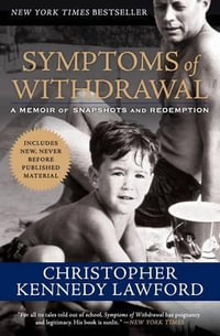 Symptoms of Withdrawal : A Memoir of Snapshots and Redemption - Christopher Kennedy Lawford