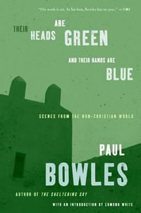 Their Heads Are Green and Their Hands Are Blue : Scenes from the Non-Christian World - Paul Bowles