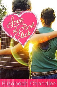 Love at First Click : First Kisses - Elizabeth Chandler