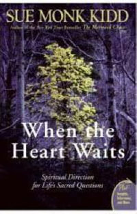 When The Heart Waits : Spiritual Direction For Life's Sacred Questions - Sue Monk Kidd