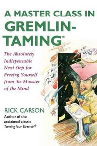 A Master Class In Gremlin-Training : The Absolutely Indispensable Next St ep for Freeing Yourself from the Monster of the Mind - Rick Carson