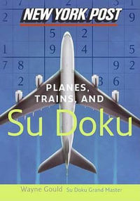 New York Post Planes, Trains, and Sudoku : The Official Utterly Addictive Number-Placing Puzzle - Wayne Gould