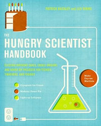 The Hungry Scientist Handbook : Electric Birthday Cakes, Edible Origami, a nd Other DIY Projects for Techies, Tinkerers, and Foodies - Patrick Buckley