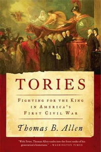 Tories : Fighting for the King in America's First Civil War - Thomas B. Allen