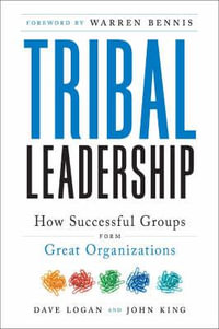 Tribal Leadership : Leveraging Natural Groups to Build a Thriving Organization : Leveraging Natural Groups to Build a Thriving Organization - David Logan