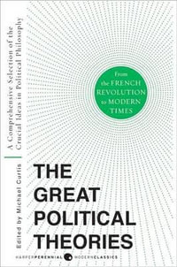 Great Political Theories V.2 : A Comprehensive Selection of the Crucial Ideas in Political Philosophy from the French Revolution to Modern Times - M Curtis