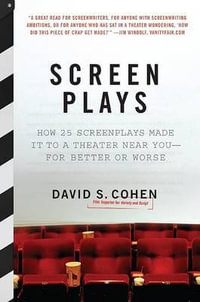 Screen Plays : How 25 Screenplays Made It to a Theater Near You--For Better or Worse - David S. Cohen