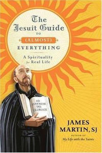 The Jesuit Guide to Almost Everything - James Martin